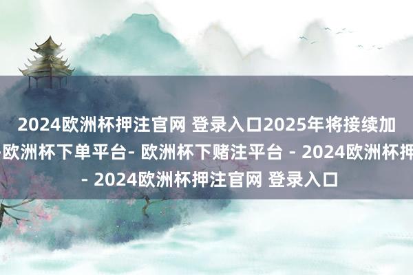 2024欧洲杯押注官网 登录入口2025年将接续加强农业科技改造-欧洲杯下单平台- 欧洲杯下赌注平台 - 2024欧洲杯押注官网 登录入口