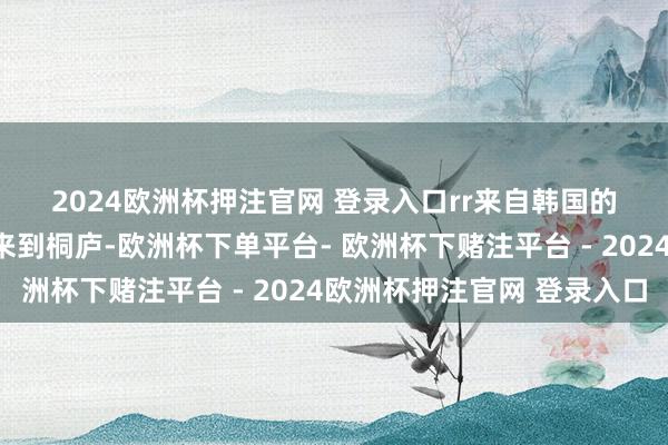 2024欧洲杯押注官网 登录入口rr　　来自韩国的客商赵亮相已是第二次来到桐庐-欧洲杯下单平台- 欧洲杯下赌注平台 - 2024欧洲杯押注官网 登录入口