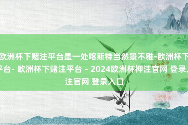 欧洲杯下赌注平台是一处喀斯特当然景不雅-欧洲杯下单平台- 欧洲杯下赌注平台 - 2024欧洲杯押注官网 登录入口