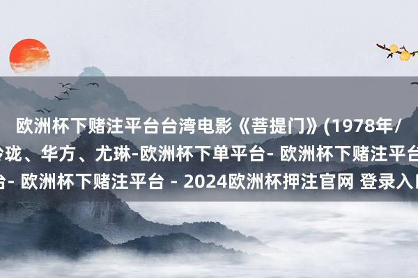 欧洲杯下赌注平台台湾电影《菩提门》(1978年/张继平、胡锦、欧阳玲珑、华方、尤琳-欧洲杯下单平台- 欧洲杯下赌注平台 - 2024欧洲杯押注官网 登录入口