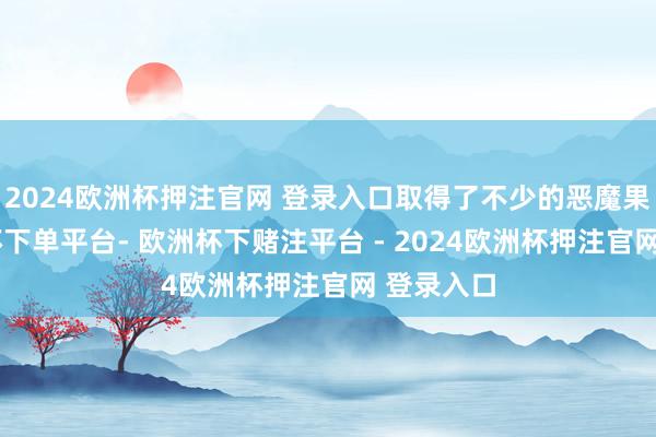 2024欧洲杯押注官网 登录入口取得了不少的恶魔果实-欧洲杯下单平台- 欧洲杯下赌注平台 - 2024欧洲杯押注官网 登录入口