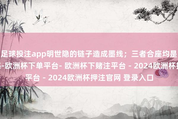足球投注app明世隐的链子造成墨线；三者合座均是短长灰的国风质感-欧洲杯下单平台- 欧洲杯下赌注平台 - 2024欧洲杯押注官网 登录入口