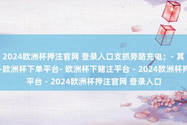 2024欧洲杯押注官网 登录入口支抓旁路充电;- 其他:厚 8.35mm-欧洲杯下单平台- 欧洲杯下赌注平台 - 2024欧洲杯押注官网 登录入口