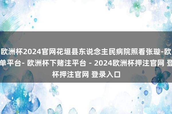 欧洲杯2024官网花垣县东说念主民病院照看张璇-欧洲杯下单平台- 欧洲杯下赌注平台 - 2024欧洲杯押注官网 登录入口